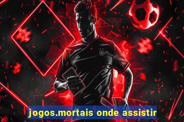 jogos.mortais onde assistir